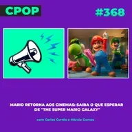 #368: Mario retorna aos cinemas: saiba o que esperar  de "The Super Mario Galaxy"