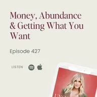 427: Money, Abundance & Getting What You Want