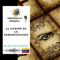 E1 T6 La ilusión de la parapsicología | Milton González 