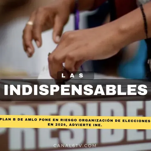 Plan B de AMLO pone en riesgo organización de elecciones en 2024, advierte INE.