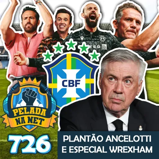 Pelada na Net #726 - Plantão Ancelotti e Especial Wrexham