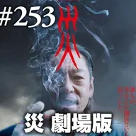 第253回(2)『災 劇場版』映像大喜利:こいつのせいで人が死んでるとしか思えない怪しすぎる香川照之