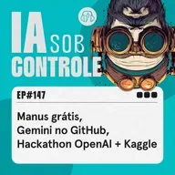 147: Manus grátis, Gemini no GitHub, Hackathon OpenAI + Kaggle