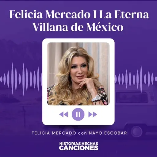 504. Felicia Mercado I La Eterna Villana de México con Nayo Escobar