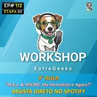 EntreGeeks WorkShop ETAPA 3 - M.E.I. e MICRO: Abri a empresa e agora?