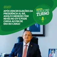 Terceiro Turno #267: Após vencer eleições na AL-BA, Adolfo Menezes tem revés no STF e pode chegar ao fim de era no cargo