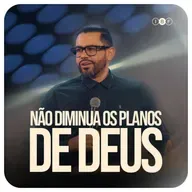Cesar Tavares | NÃO DIMINUA OS PLANOS DE DEUS!