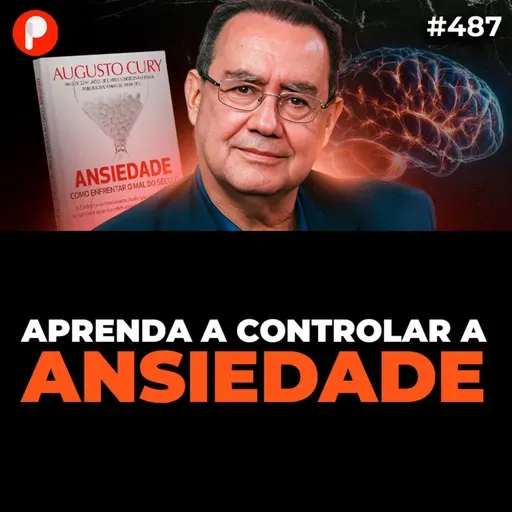 PrimoCast 487 | COMO ASSUMIR O CONTROLE DA SUA MENTE E DOMINAR A ANSIEDADE (com Augusto Cury)