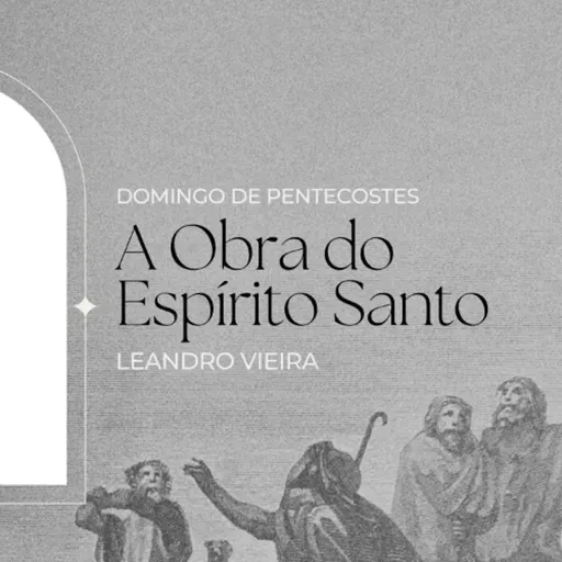A Obra do Espírito Santo - Leandro Vieira (Domingo de Pentecostes)