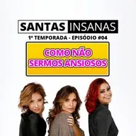 Santas Insanas #04 - Como não sermos ansiosos