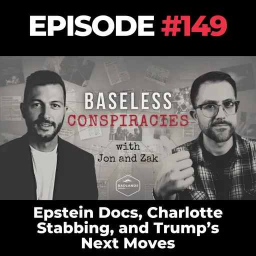 Baseless Conspiracies Ep. 149: Epstein Docs, Charlotte Stabbing, and Trump’s Next Moves