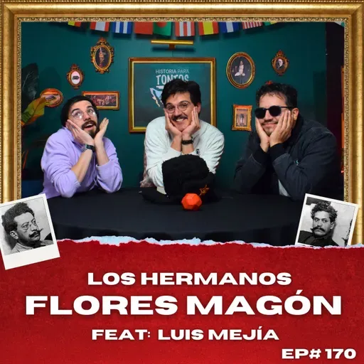 Los Hermanos Flores Magón - Historia para Tontos Podcast - Ep#170