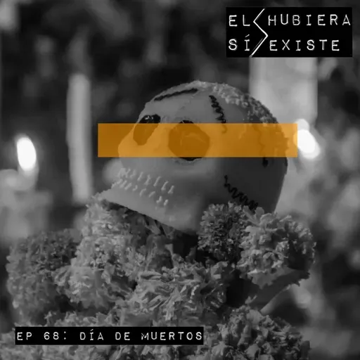 El Hubiera Sí Existe Ep 68: Día de Muertos