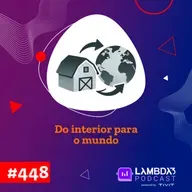 Lambda3 Podcast 448 - Do interior para o mundo!
