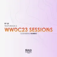 T02E23 - WWDC23 Sessions (Guilherme Rambo)