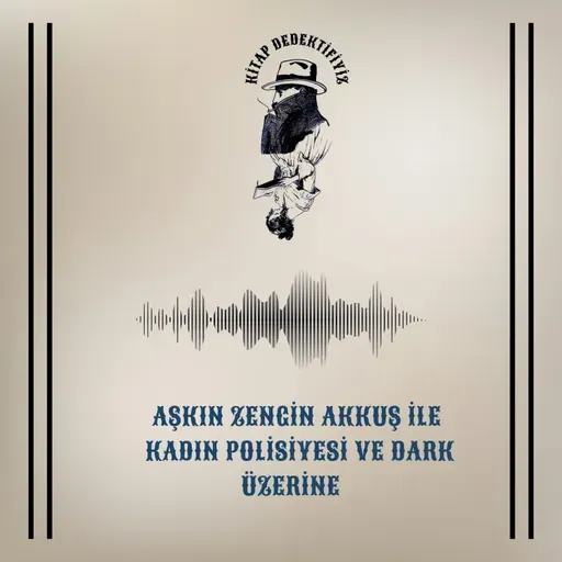Aşkın Zengin Akkuş İle  Kadın Polisiyesi Ve Dark Üzerine