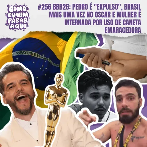 #256 BBB26: PEDRO É "EXPULSO", BRASIL NO OSCAR E MULHER É INTERNADA POR USO DE CANETA EMARACEDORA