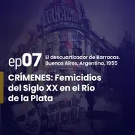 Ep. 7 | El descuartizador de Barracas. Buenos Aires – Argentina, 1955. | CRÍMENES: Femicidios del Siglo XX en el Río de la Plata