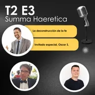 T2 E3, La deconstrucción de la fe. Con Oscar S. Summa Haeretica.