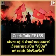 เส้นทางสู่ 4 ล้านล้านดอลลาร์ เวียดนามจะเป็น “ญี่ปุ่น” แห่งต่อไปได้จริงหรือ? | Geek Talk EP155