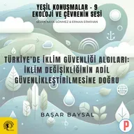 Yeşil Konuşmalar - 9: Ekoloji ve Çevrenin Sesi / Türkiye'de İklim Güvenliği Algıları: İklim Değişikliğinin Adil Güvenlikleştirilmesine Doğru