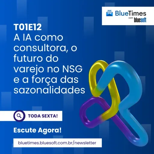 Bluetimes Talks #12 - A IA como consultora, o futuro do varejo no NSG e a força das sazonalidades