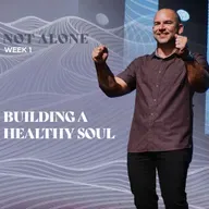 Building A Healthy Soul - Not Alone (Week 1)