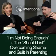 “I’m Not Doing Enough” + The “Should List”: Overcoming Shame and Guilt in Parenting