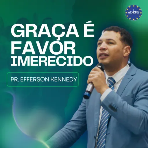 Graça é favor imerecido | Pr. Efferson Kennedy