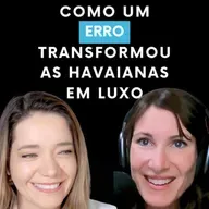 Havaianas Episódio 2: Como um erro transformou as Havaianas em luxo!