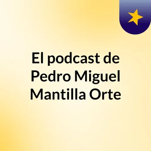 Episodio 53 - El podcast de Pedro Miguel Mantilla Orte
