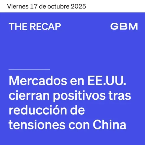 THE RECAP 17-10-25 | Mercados en EE.UU. cierran positivos tras reducción de tensiones con China