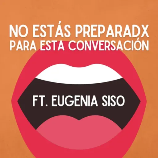 NO ESTÁS PREPARADO PARA ESTA CONVERSACIÓN FT. EUGENIA SISO
