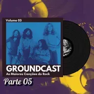 Groundcast V#03e – As Maiores Canções do Rock