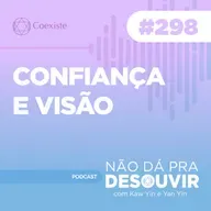 Confiança e Visão #298 | Podcast Não Dá Pra Desouvir