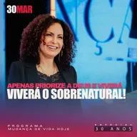 Apenas priorize a Deus e viverá o sobrenatural! | Mudança de Vida Hoje | 30 anos