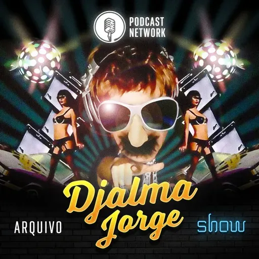 Arquivo Djalma Jorge Show #52 – Divagações