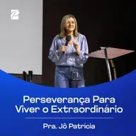 Perseverança Para Viver o Extraordinário | Pra. Jô Patrícia