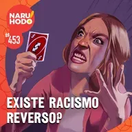 Naruhodo #453 - Existe racismo reverso?