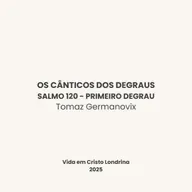 Os cânticos dos degraus - Salmo 120 - Primeiro degrau - Tomaz Germanovix
