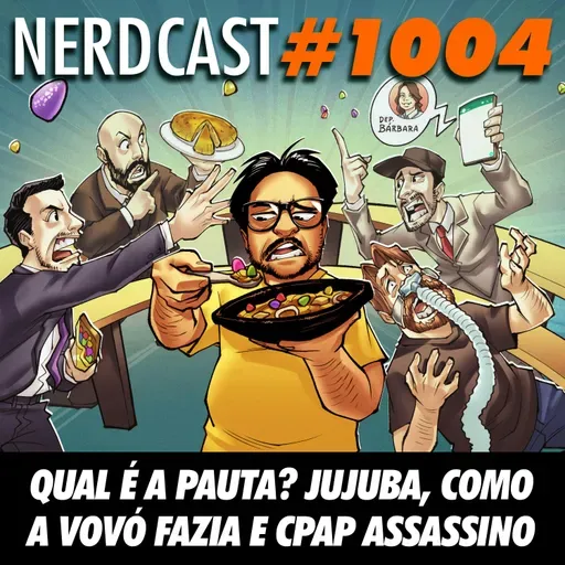 NerdCast 1004 - Qual é a Pauta? Jujuba, Como a Vovó Fazia e CPAP Assassino