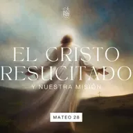 El Cristo Resucitado y Nuestra Misión