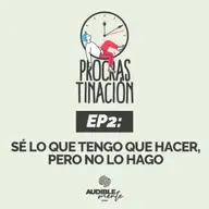Sé lo que tengo que hacer pero no lo hago (EP2 de la serie PROCRASTINACIÓN)