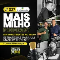 # 027 - ESTRATÉGIAS PARA O MANEJO EFICIENTE DE MICRONUTRIENTES NO MILHO - COM BRUNO HENRIQUE