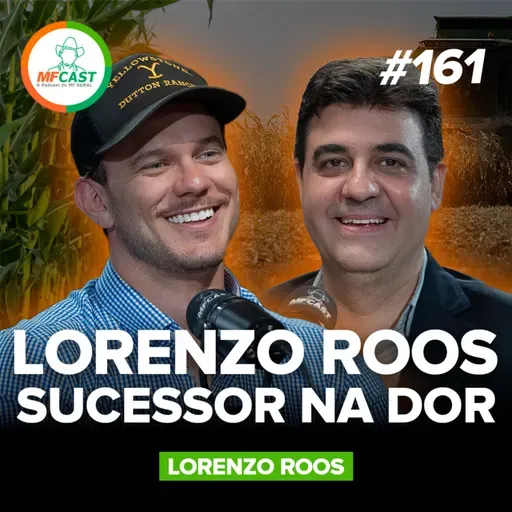 LORENZO ROOS CONTA O DRAMA DE ASSUMIR A FAZENDA NA DOR (Lorenzo Roos) - MF Cast 161