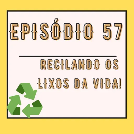 Reciclando os lixos da vida!