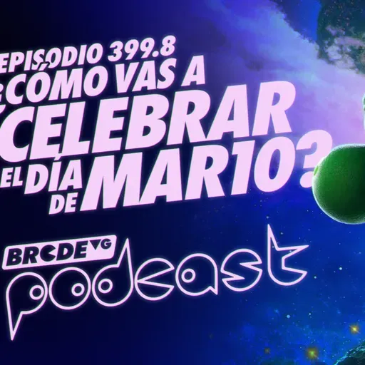 ¿Cómo vas a CELEBRAR el MAR10 Day? - BRCDEvg Podcast 399.8