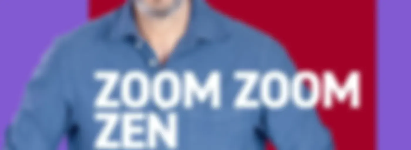 Zoom Zoom Zen