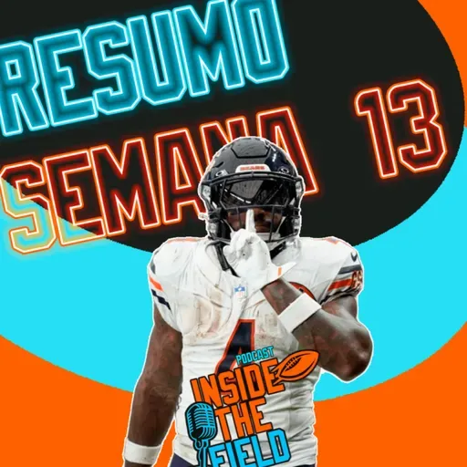 Inside The Field - 99 - Resumo Semana 13