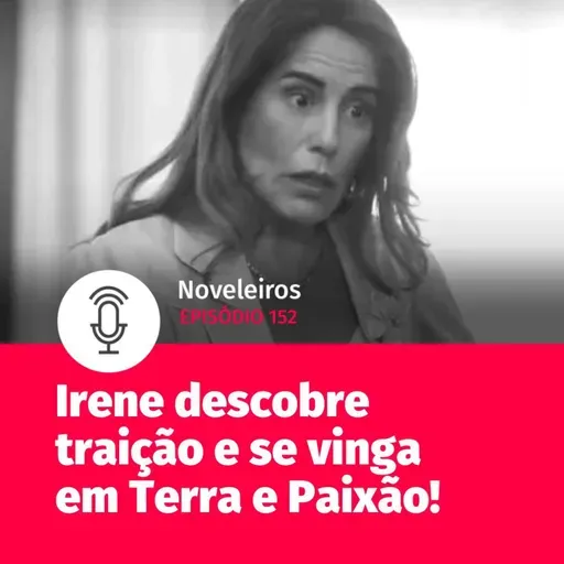 #152 - Irene se vinga de traição em Terra e Paixão!